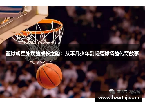 篮球明星外甥的成长之路：从平凡少年到闪耀球场的传奇故事