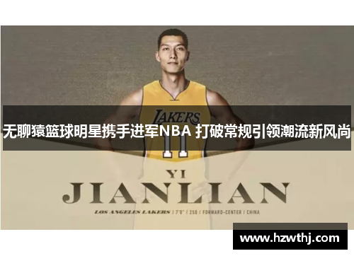无聊猿篮球明星携手进军NBA 打破常规引领潮流新风尚