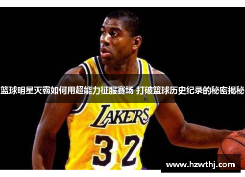 篮球明星灭霸如何用超能力征服赛场 打破篮球历史纪录的秘密揭秘