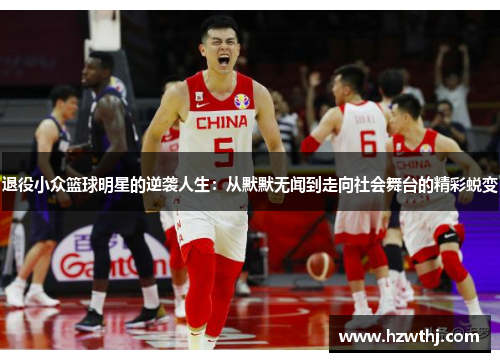 退役小众篮球明星的逆袭人生：从默默无闻到走向社会舞台的精彩蜕变